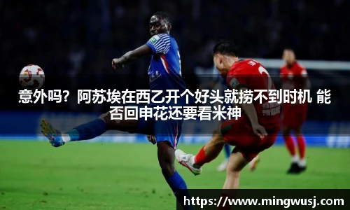 意外吗？阿苏埃在西乙开个好头就捞不到时机 能否回申花还要看米神